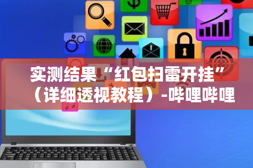实测结果“红包扫雷开挂”（详细透视教程）-哔哩哔哩