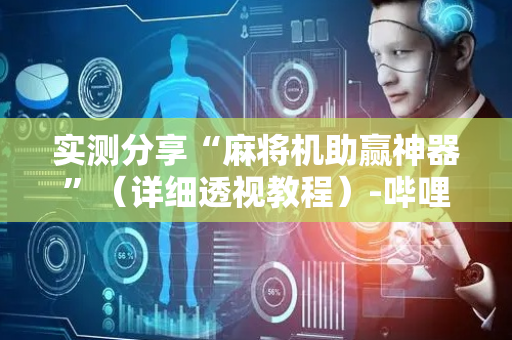实测分享“麻将机助赢神器”（详细透视教程）-哔哩哔哩