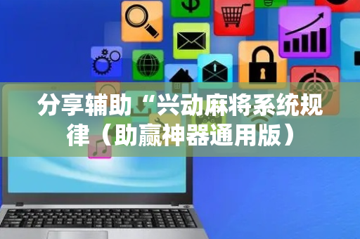分享辅助“兴动麻将系统规律（助赢神器通用版）