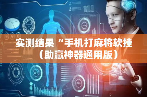 实测结果“手机打麻将软挂（助赢神器通用版）