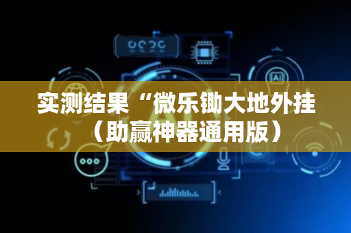 实测结果“微乐锄大地外挂（助赢神器通用版）
