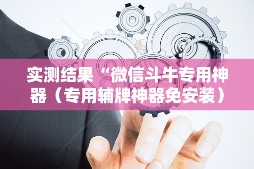实测结果“微信斗牛专用神器（专用辅牌神器免安装）