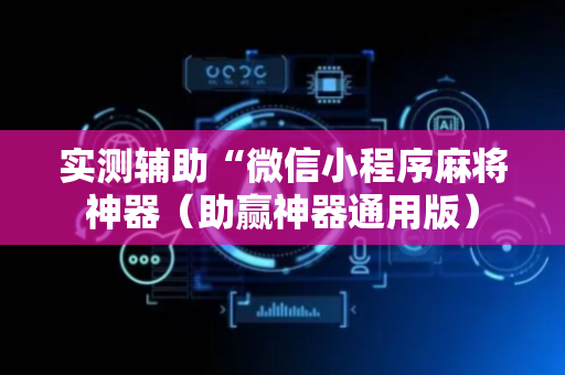 实测辅助“微信小程序麻将神器（助赢神器通用版）