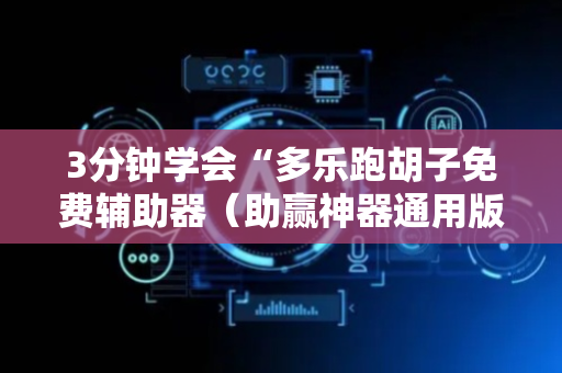 3分钟学会“多乐跑胡子免费辅助器（助赢神器通用版）