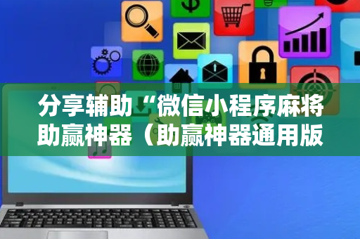 分享辅助“微信小程序麻将助赢神器（助赢神器通用版）