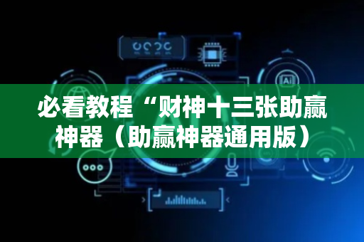 必看教程“财神十三张助赢神器（助赢神器通用版）