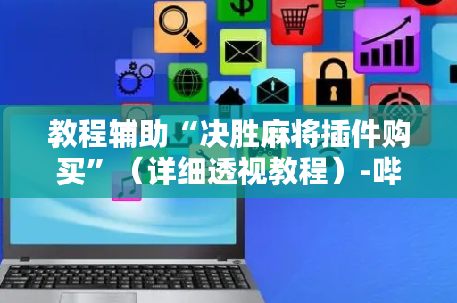 教程辅助“决胜麻将插件购买”（详细透视教程）-哔哩哔哩