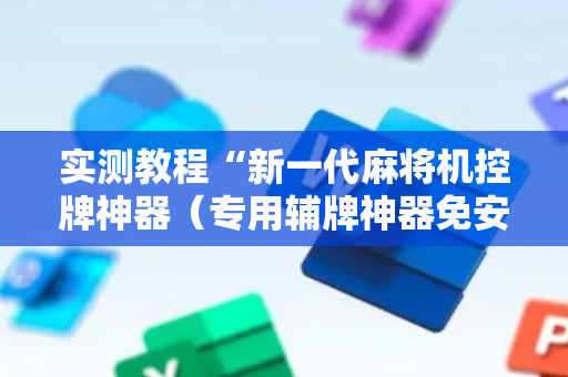实测教程“新一代麻将机控牌神器（专用辅牌神器免安装）