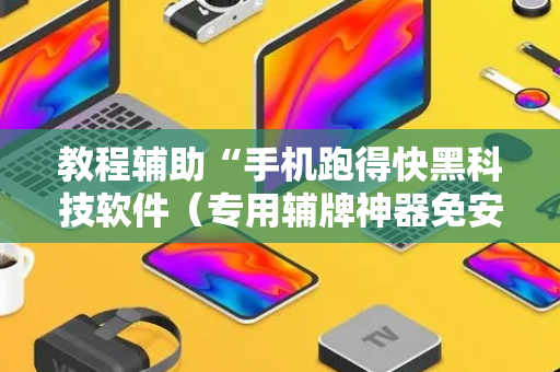 教程辅助“手机跑得快黑科技软件（专用辅牌神器免安装）