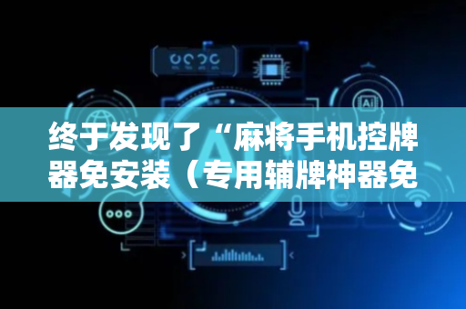 终于发现了“麻将手机控牌器免安装（专用辅牌神器免安装）