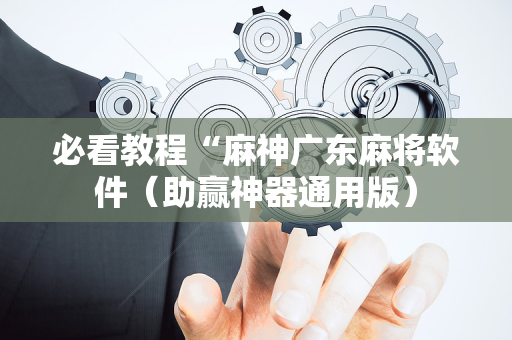 必看教程“麻神广东麻将软件（助赢神器通用版）