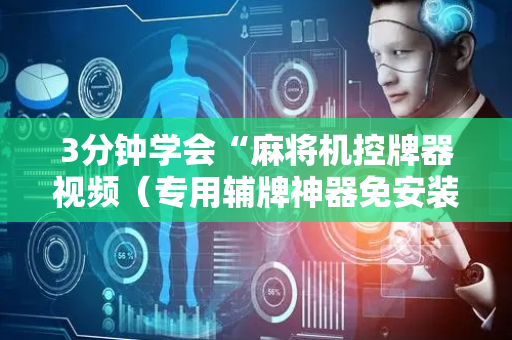 3分钟学会“麻将机控牌器视频（专用辅牌神器免安装）