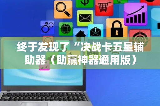 终于发现了“决战卡五星辅助器（助赢神器通用版）