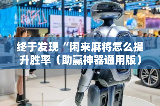 终于发现“闲来麻将怎么提升胜率（助赢神器通用版）