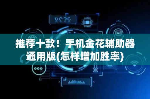 推荐十款！手机金花辅助器通用版(怎样增加胜率)