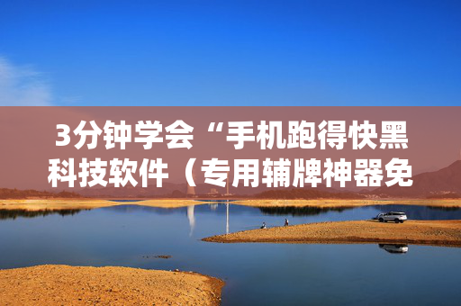 3分钟学会“手机跑得快黑科技软件（专用辅牌神器免安装）