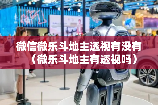 微信微乐斗地主透视有没有（微乐斗地主有透视吗）