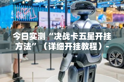 今日实测“决战卡五星开挂方法”（详细开挂教程）-哔哩哔哩
