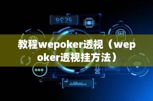 教程wepoker透视（wepoker透视挂方法）