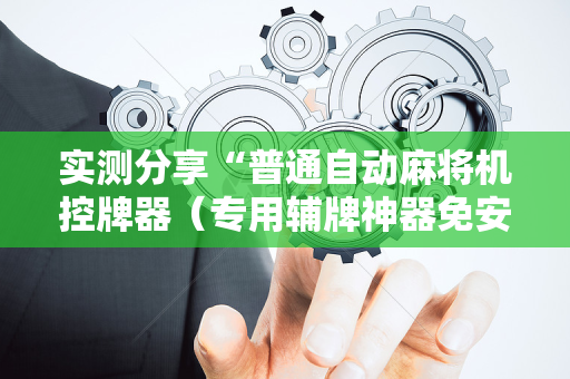 实测分享“普通自动麻将机控牌器（专用辅牌神器免安装）