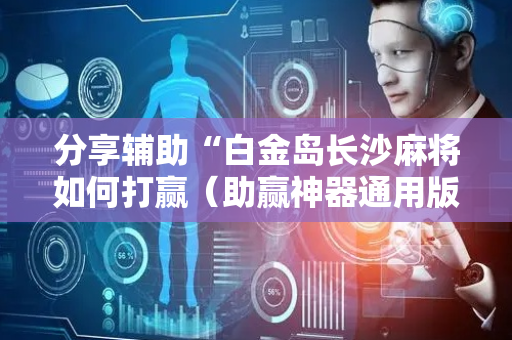 分享辅助“白金岛长沙麻将如何打赢（助赢神器通用版）
