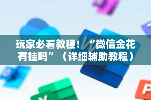 玩家必看教程！“微信金花有挂吗”（详细辅助教程）-哔哩哔哩