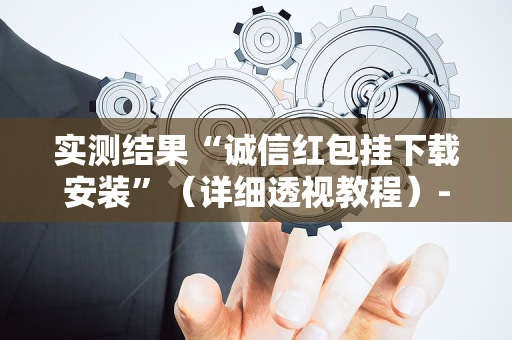实测结果“诚信红包挂下载安装”（详细透视教程）-哔哩哔哩
