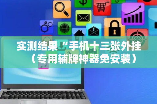 实测结果“手机十三张外挂（专用辅牌神器免安装）
