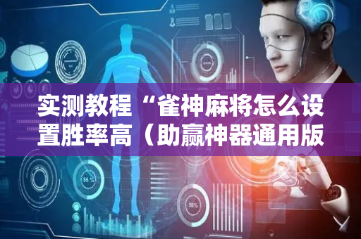 实测教程“雀神麻将怎么设置胜率高（助赢神器通用版）