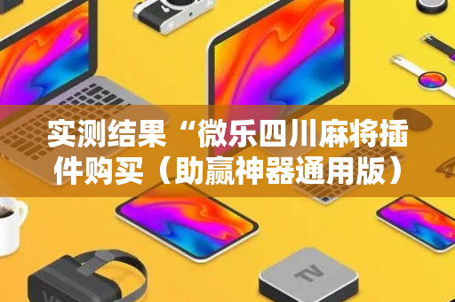 实测结果“微乐四川麻将插件购买（助赢神器通用版）
