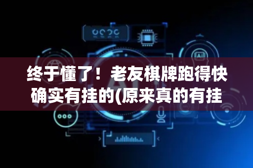 终于懂了！老友棋牌跑得快确实有挂的(原来真的有挂)