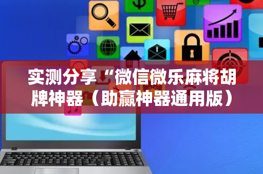 实测分享“微信微乐麻将胡牌神器（助赢神器通用版）