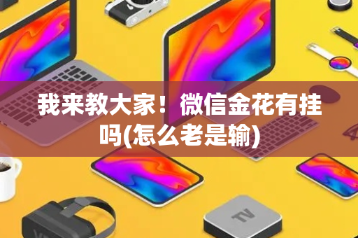 我来教大家！微信金花有挂吗(怎么老是输)