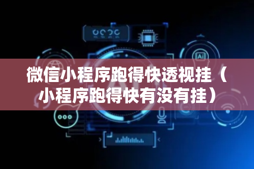 微信小程序跑得快透视挂（小程序跑得快有没有挂）