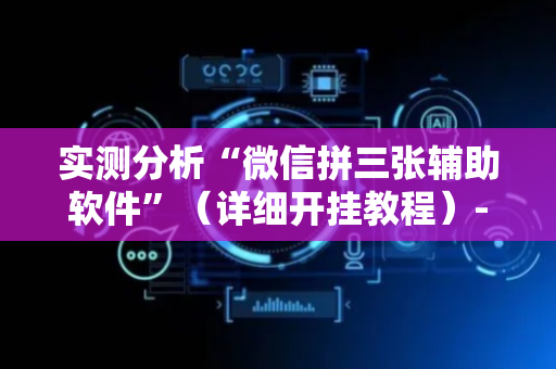 实测分析“微信拼三张辅助软件”（详细开挂教程）-哔哩哔哩