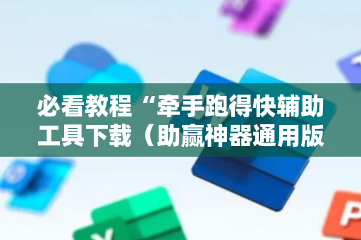必看教程“牵手跑得快辅助工具下载（助赢神器通用版）
