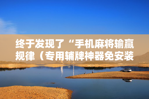 终于发现了“手机麻将输赢规律（专用辅牌神器免安装）