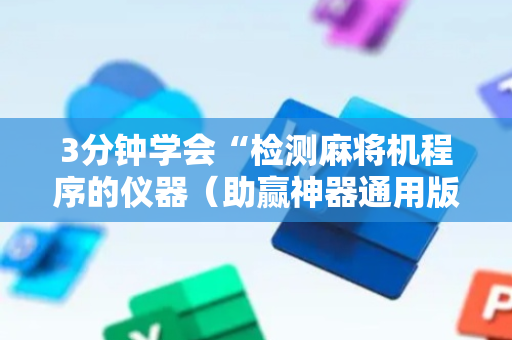 3分钟学会“检测麻将机程序的仪器（助赢神器通用版）