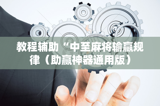 教程辅助“中至麻将输赢规律（助赢神器通用版）
