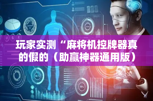 玩家实测“麻将机控牌器真的假的（助赢神器通用版）