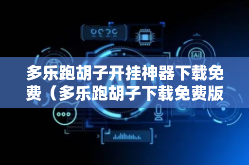 多乐跑胡子开挂神器下载免费（多乐跑胡子下载免费版）