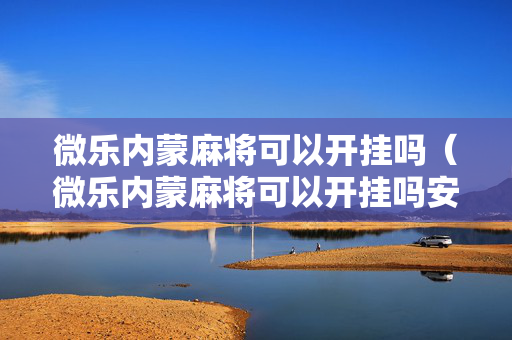 微乐内蒙麻将可以开挂吗（微乐内蒙麻将可以开挂吗安卓）