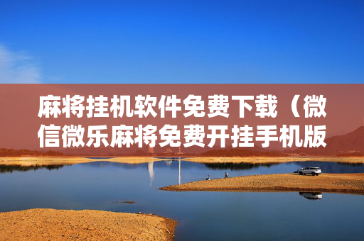 麻将挂机软件免费下载（微信微乐麻将免费开挂手机版）