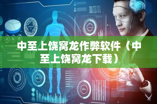 中至上饶窝龙作弊软件（中至上饶窝龙下载）