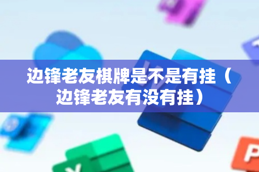 边锋老友棋牌是不是有挂（边锋老友有没有挂）