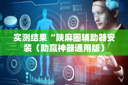 实测结果“陕麻圈辅助器安装（助赢神器通用版）
