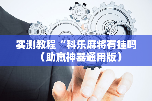 实测教程“科乐麻将有挂吗（助赢神器通用版）