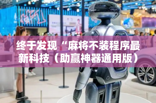 终于发现“麻将不装程序最新科技（助赢神器通用版）