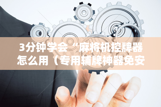 3分钟学会“麻将机控牌器怎么用（专用辅牌神器免安装）