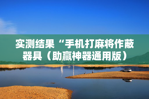 实测结果“手机打麻将作蔽器具（助赢神器通用版）